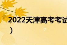 2022天津高考考试时间具体安排（总分多少）