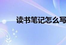 读书笔记怎么写（标准格式及写法）