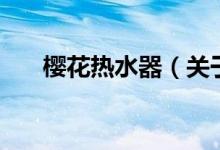 樱花热水器（关于樱花热水器的介绍）