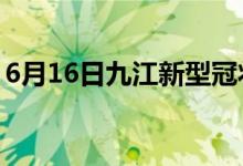 6月16日九江新型冠状病毒肺炎疫情最新消息