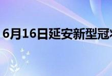 6月16日延安新型冠状病毒肺炎疫情最新消息