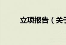 立项报告（关于立项报告的介绍）