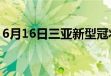 6月16日三亚新型冠状病毒肺炎疫情最新消息