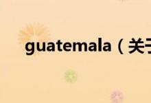 guatemala（关于guatemala的介绍）