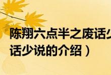 陈翔六点半之废话少说（关于陈翔六点半之废话少说的介绍）