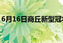 6月16日商丘新型冠状病毒肺炎疫情最新消息