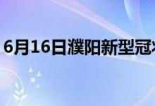 6月16日濮阳新型冠状病毒肺炎疫情最新消息