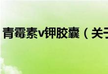 青霉素v钾胶囊（关于青霉素v钾胶囊的介绍）