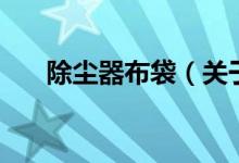 除尘器布袋（关于除尘器布袋的介绍）