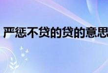 严惩不贷的贷的意思（严惩不贷的简单含义）