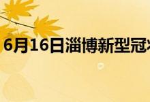 6月16日淄博新型冠状病毒肺炎疫情最新消息