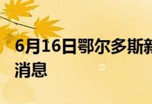 6月16日鄂尔多斯新型冠状病毒肺炎疫情最新消息