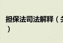 担保法司法解释（关于担保法司法解释的介绍）