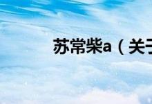 苏常柴a（关于苏常柴a的介绍）