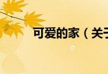 可爱的家（关于可爱的家的介绍）