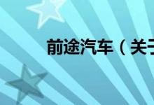 前途汽车（关于前途汽车的介绍）