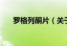 罗格列酮片（关于罗格列酮片的介绍）