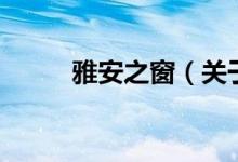 雅安之窗（关于雅安之窗的介绍）