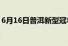 6月16日普洱新型冠状病毒肺炎疫情最新消息