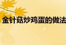 金针菇炒鸡蛋的做法（怎样做金针菇炒鸡蛋）