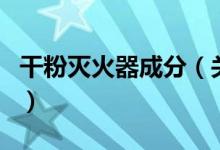 干粉灭火器成分（关于干粉灭火器成分的介绍）