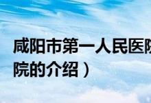 咸阳市第一人民医院（关于咸阳市第一人民医院的介绍）