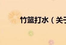 竹篮打水（关于竹篮打水的介绍）