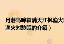 月落乌啼霜满天江枫渔火对愁眠（关于月落乌啼霜满天江枫渔火对愁眠的介绍）
