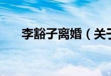 李豁子离婚（关于李豁子离婚的介绍）