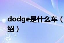 dodge是什么车（关于dodge是什么车的介绍）