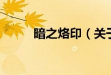 暗之烙印（关于暗之烙印的介绍）