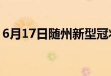 6月17日随州新型冠状病毒肺炎疫情最新消息