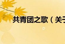 共青团之歌（关于共青团之歌的介绍）