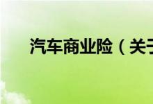 汽车商业险（关于汽车商业险的介绍）