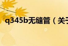 q345b无缝管（关于q345b无缝管的介绍）