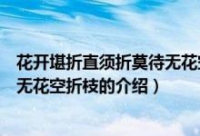 花开堪折直须折莫待无花空折枝（关于花开堪折直须折莫待无花空折枝的介绍）