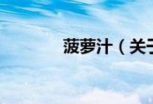 菠萝汁（关于菠萝汁的介绍）