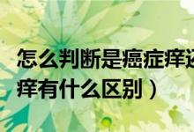 怎么判断是癌症痒还是普通痒（癌症痒和普通痒有什么区别）