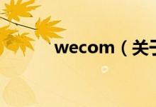 wecom（关于wecom的介绍）
