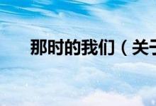 那时的我们（关于那时的我们的介绍）