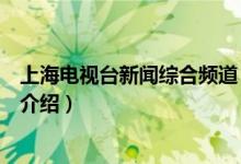 上海电视台新闻综合频道（关于上海电视台新闻综合频道的介绍）