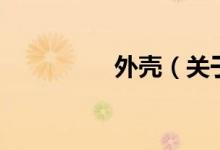 外壳（关于外壳的介绍）