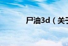 尸油3d（关于尸油3d的介绍）