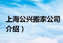 上海公兴搬家公司（关于上海公兴搬家公司的介绍）