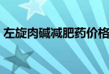 左旋肉碱减肥药价格（左旋肉碱减肥的原理）