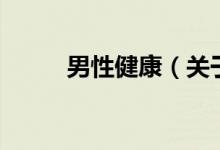 男性健康（关于男性健康的介绍）