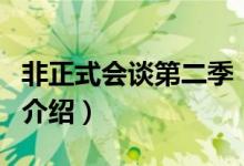 非正式会谈第二季（关于非正式会谈第二季的介绍）