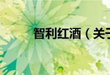 智利红酒（关于智利红酒的介绍）