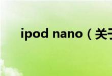 ipod nano（关于ipod nano的介绍）