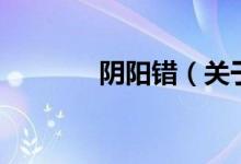 阴阳错（关于阴阳错的介绍）